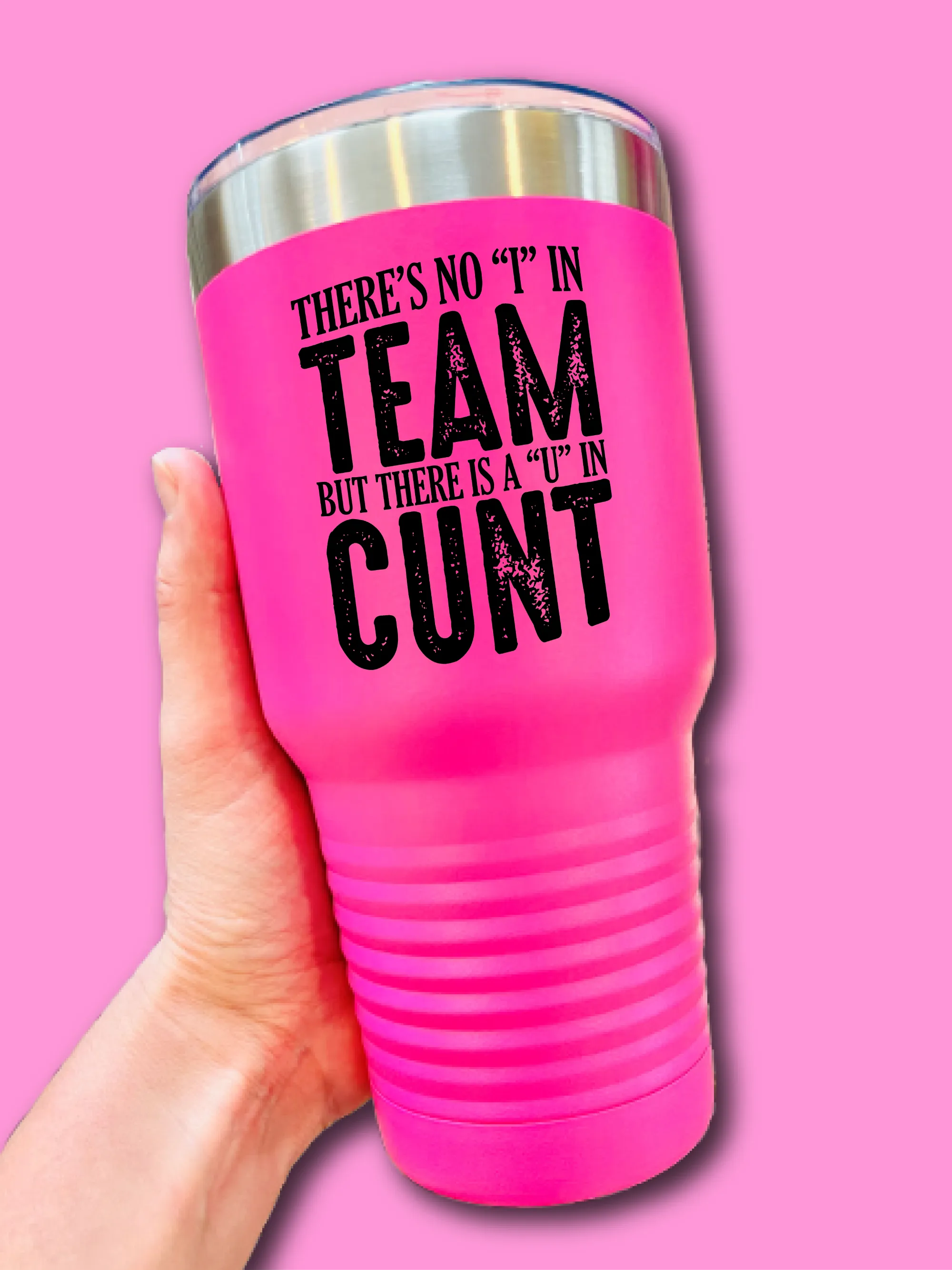 There's No I In Team But There Is A U In C--t - UV TUMBLER